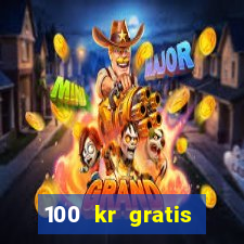 100 kr gratis casino uten innskudd