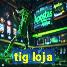 tig loja