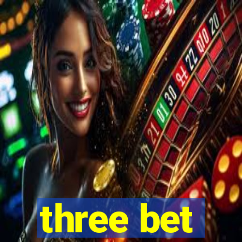 three bet