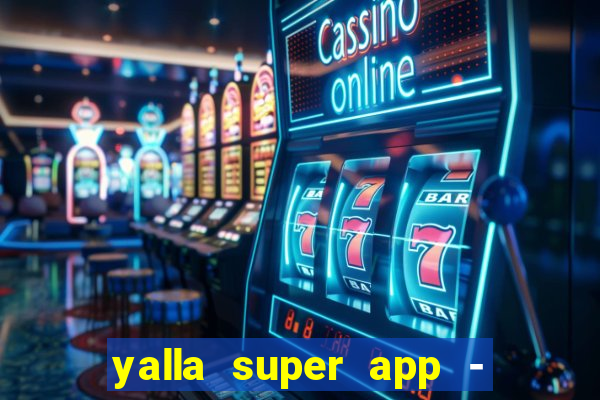 yalla super app - ??? ???? ??