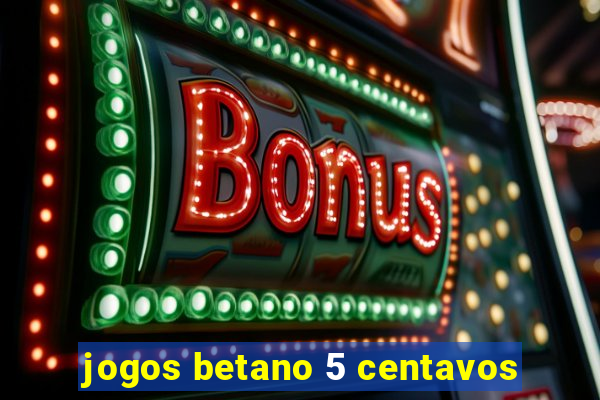 jogos betano 5 centavos