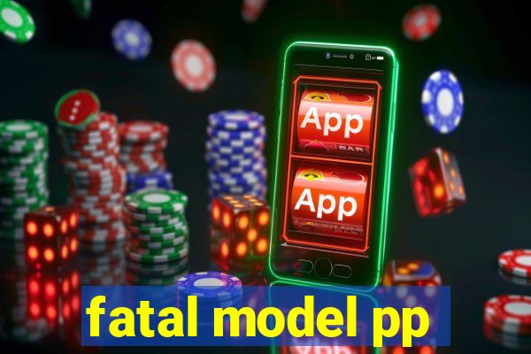 fatal model pp