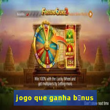 jogo que ganha b么nus