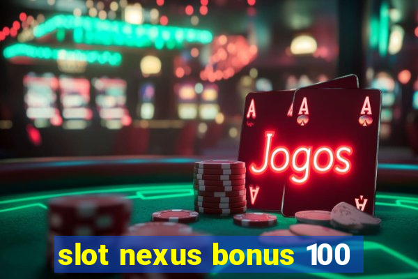 slot nexus bonus 100