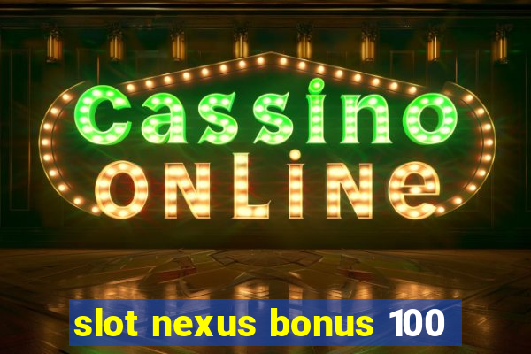 slot nexus bonus 100