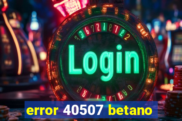 error 40507 betano