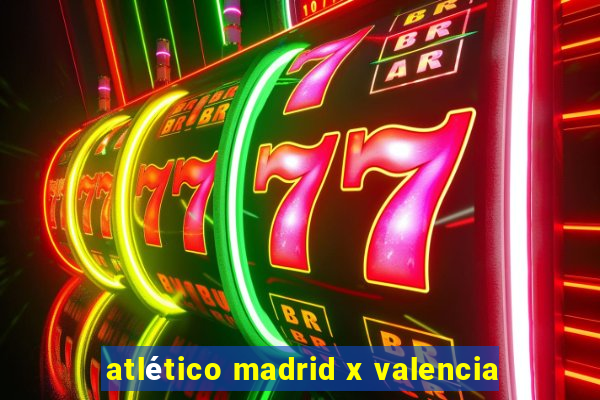 atlético madrid x valencia