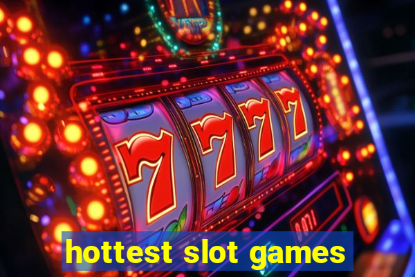 hottest slot games