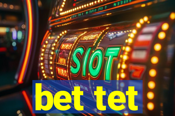 bet tet