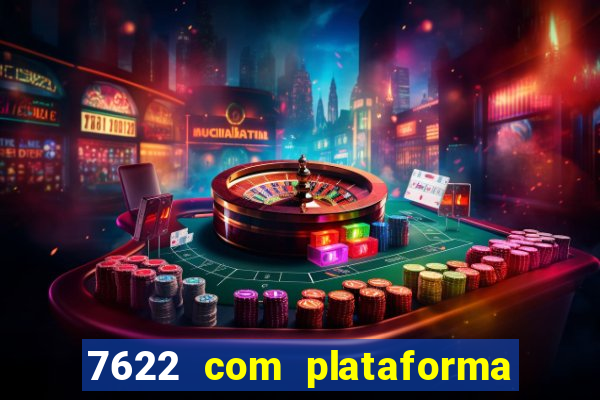 7622 com plataforma de jogos