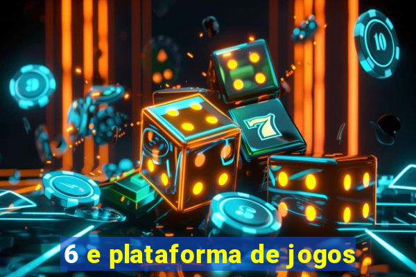 6 e plataforma de jogos