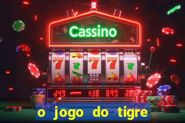 o jogo do tigre que dá dinheiro