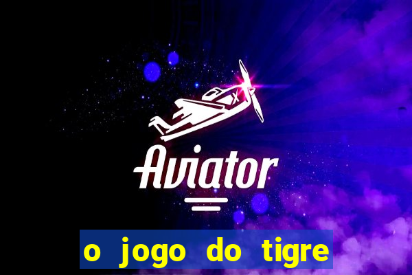 o jogo do tigre que dá dinheiro