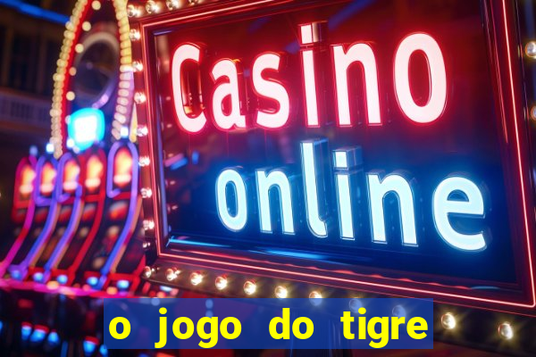 o jogo do tigre que dá dinheiro