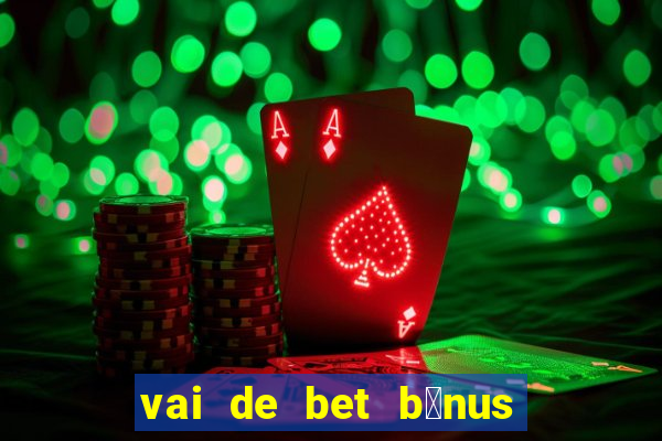 vai de bet b么nus de cadastro