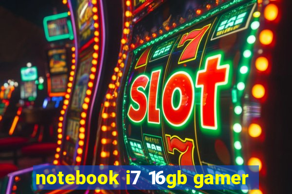 notebook i7 16gb gamer