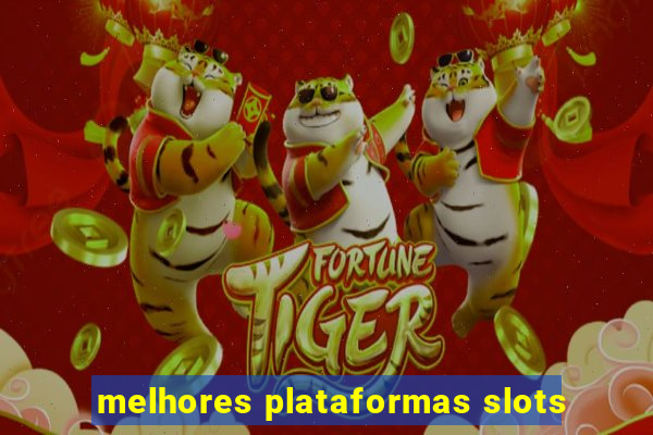 melhores plataformas slots