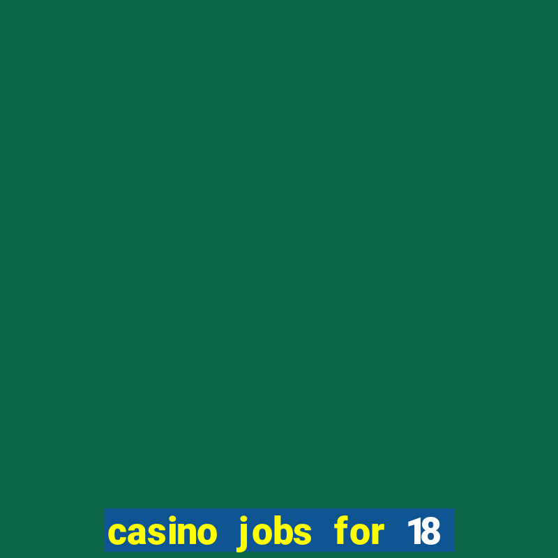 casino jobs for 18 year olds