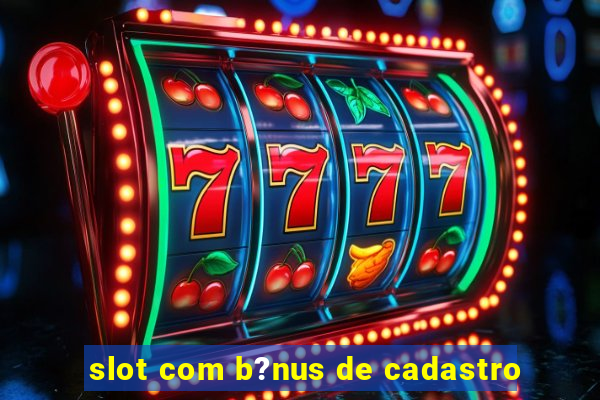 slot com b?nus de cadastro