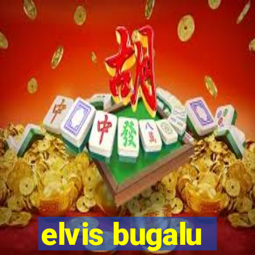 elvis bugalu