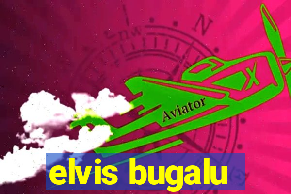 elvis bugalu