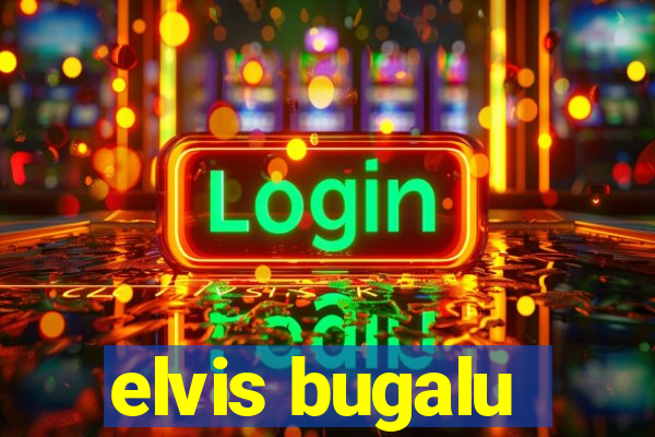 elvis bugalu