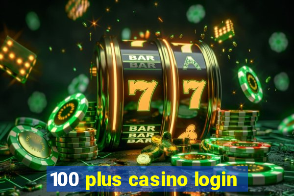 100 plus casino login