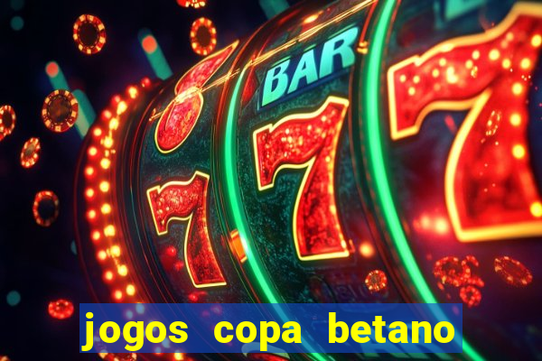 jogos copa betano do brasil