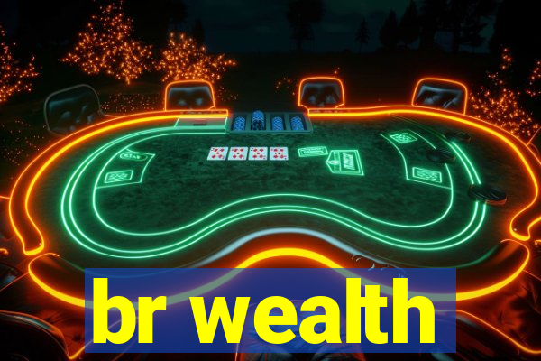 br wealth