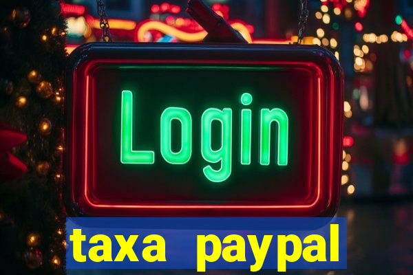 taxa paypal recebimento internacional