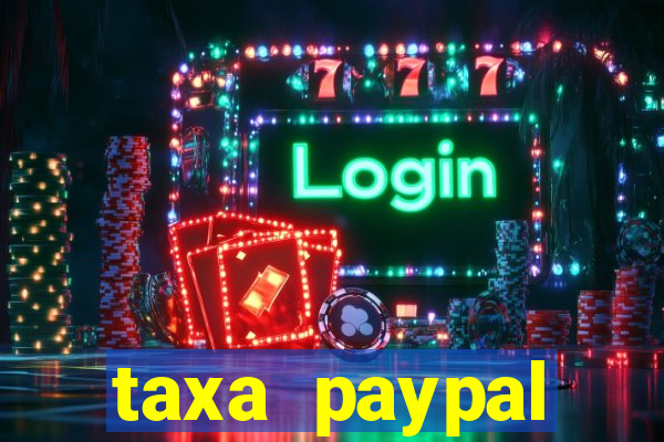 taxa paypal recebimento internacional