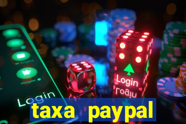 taxa paypal recebimento internacional