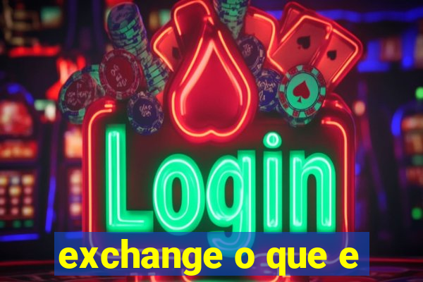 exchange o que e