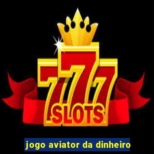 jogo aviator da dinheiro