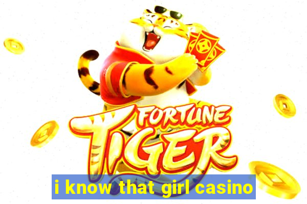 i know that girl casino