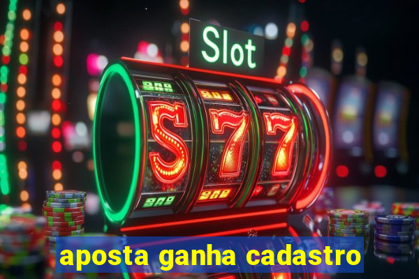 aposta ganha cadastro