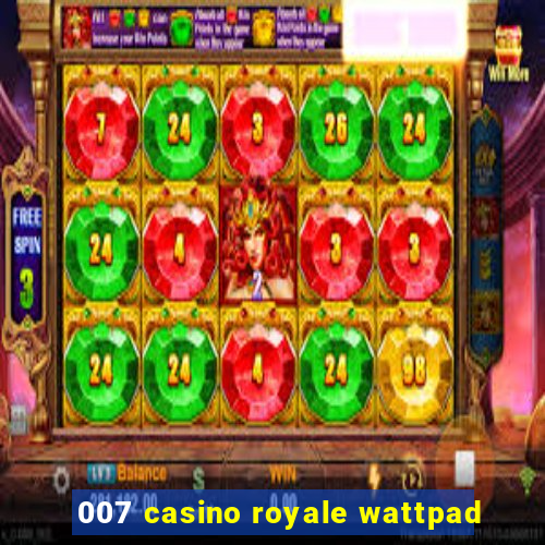 007 casino royale wattpad