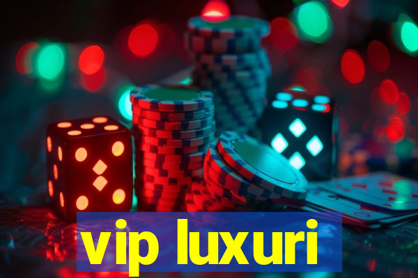 vip luxuri