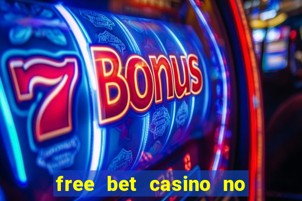 free bet casino no deposit required