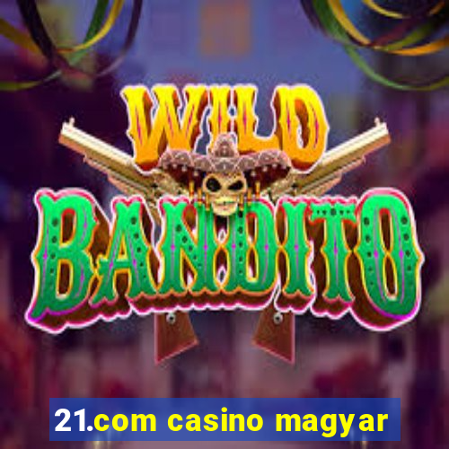 21.com casino magyar