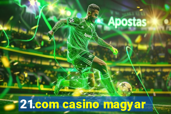 21.com casino magyar