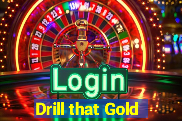 Drill that Gold