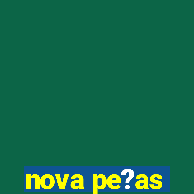 nova pe?as