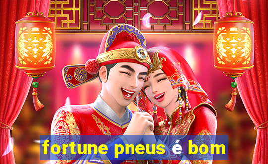 fortune pneus é bom