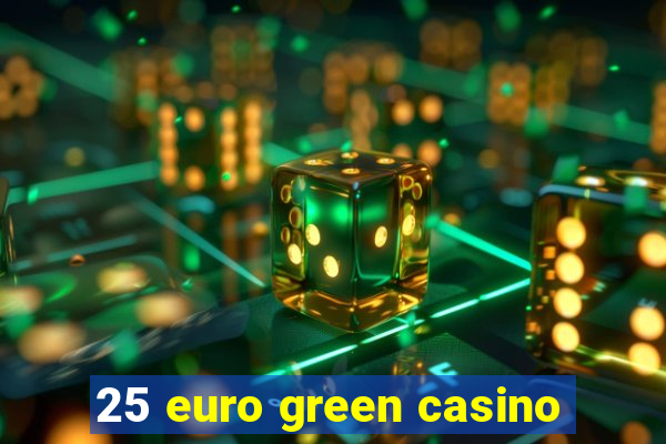 25 euro green casino