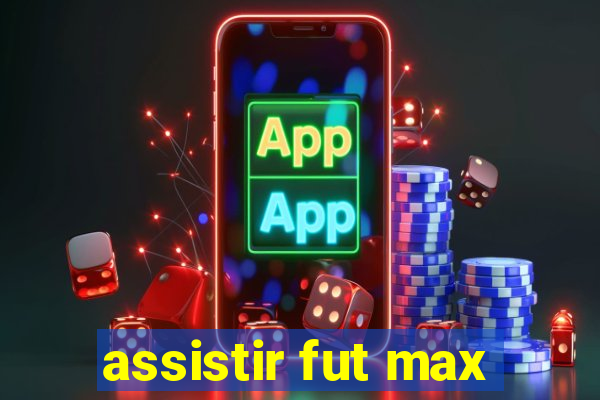 assistir fut max