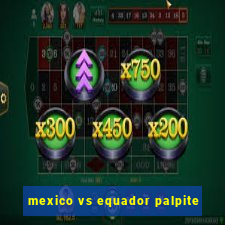 mexico vs equador palpite