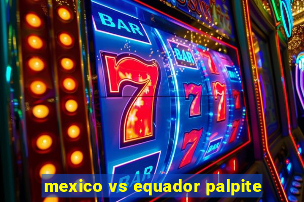 mexico vs equador palpite