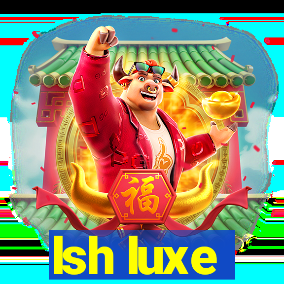 lsh luxe