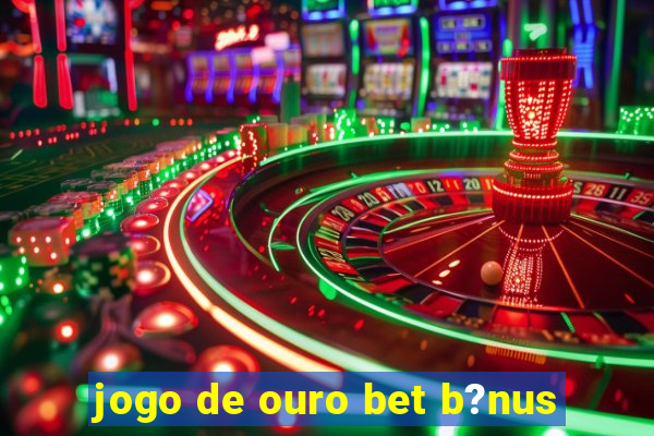 jogo de ouro bet b?nus